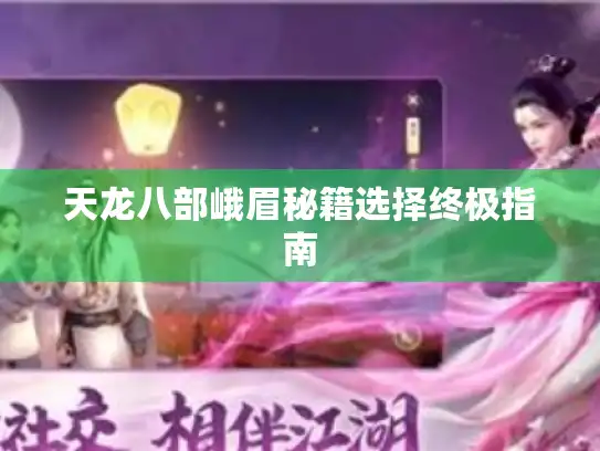 天龙八部峨眉秘籍选择终极指南 天龙八部峨眉秘籍选择终极指南
