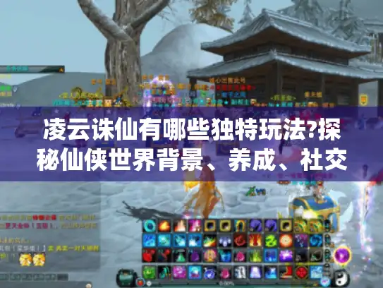 凌云诛仙有哪些独特玩法?探秘仙侠世界背景、养成、社交及特色玩法