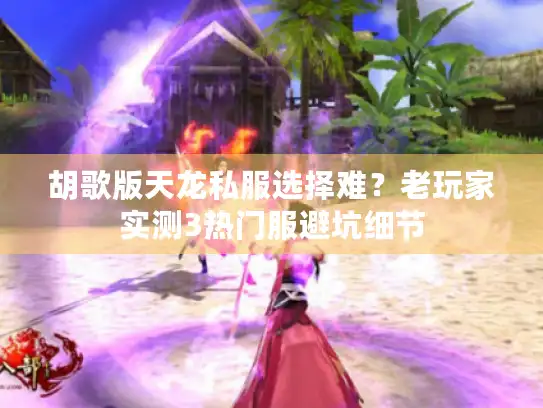 胡歌版天龙私服选择难？老玩家实测3热门服避坑细节