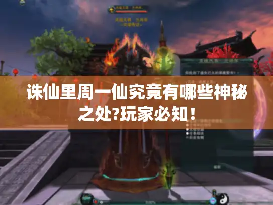 诛仙里周一仙究竟有哪些神秘之处?玩家必知！