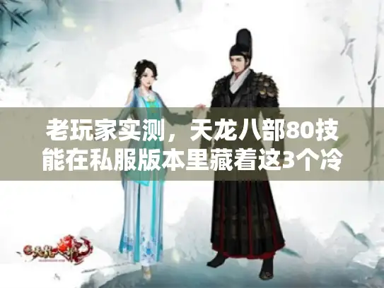 老玩家实测，天龙八部80技能在私服版本里藏着这3个冷门「隐藏门槛」
