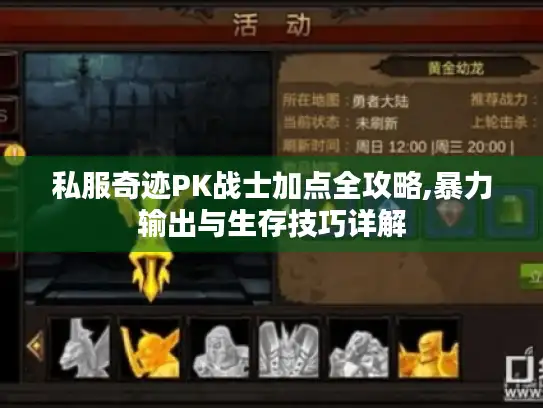私服奇迹PK战士加点全攻略,暴力输出与生存技巧详解 私服奇迹PK战士加点全攻略,暴力输出与生存技巧详解