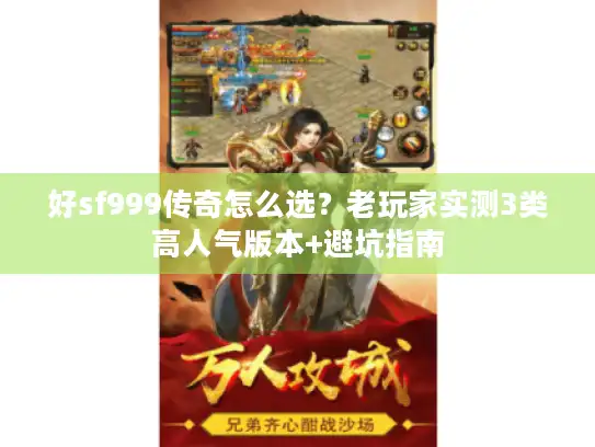 好sf999传奇怎么选？老玩家实测3类高人气版本+避坑指南