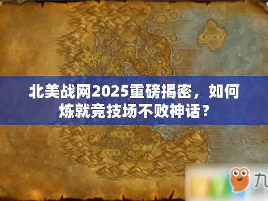 北美战网2025重磅揭密,如何炼就竞技场不败神话? 北美战网2025重磅揭密,如何炼就竞技场不败神话?
