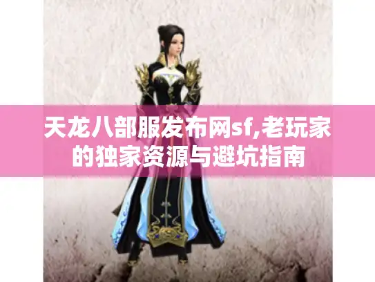 天龙八部服发布网sf,老玩家的独家资源与避坑指南