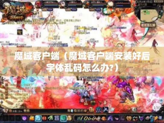 魔域客户端（魔域客户端安装好后字体乱码怎么办?）