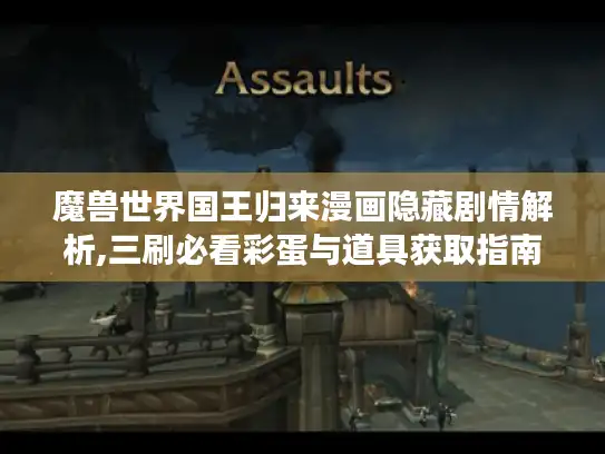 魔兽世界国王归来漫画隐藏剧情解析,三刷必看彩蛋与道具获取指南 魔兽世界国王归来漫画隐藏剧情解析,三刷必看彩蛋与道具获取指南