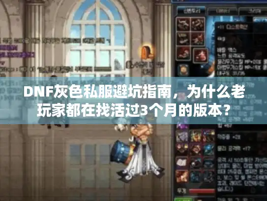 DNF灰色私服避坑指南，为什么老玩家都在找活过3个月的版本？