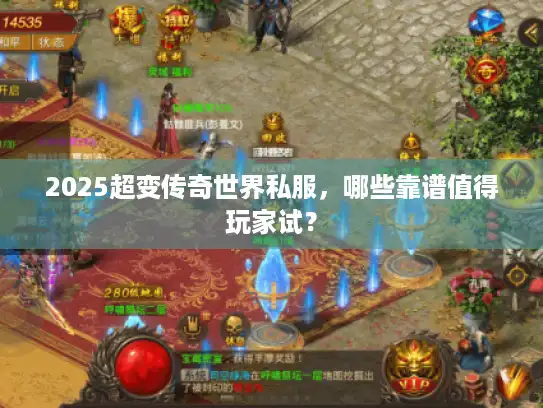 2025超变传奇世界私服，哪些靠谱值得玩家试？