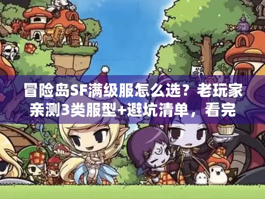 冒险岛SF满级服怎么选?老玩家亲测3类服型+避坑清单,看完直接玩 冒险岛SF满级服怎么选?老玩家亲测3类服型+避坑清单,看完直接玩