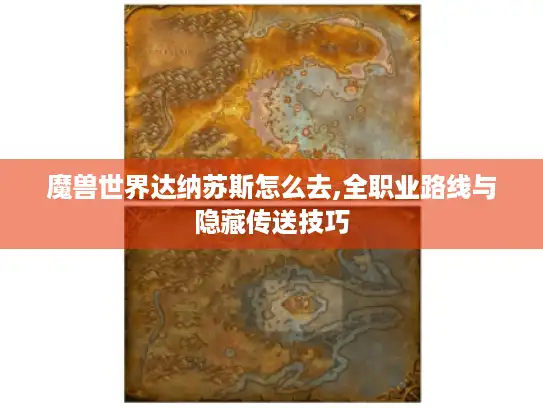魔兽世界达纳苏斯怎么去,全职业路线与隐藏传送技巧