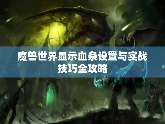魔兽世界显示血条设置与实战技巧全攻略