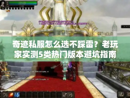 奇迹私服怎么选不踩雷?老玩家实测5类热门版本避坑指南 奇迹私服怎么选不踩雷?老玩家实测5类热门版本避坑指南