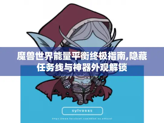魔兽世界能量平衡终极指南,隐藏任务线与神器外观解锁