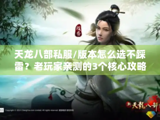天龙八部私服/版本怎么选不踩雷？老玩家亲测的3个核心攻略