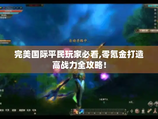 完美国际平民玩家必看,零氪金打造高战力全攻略！