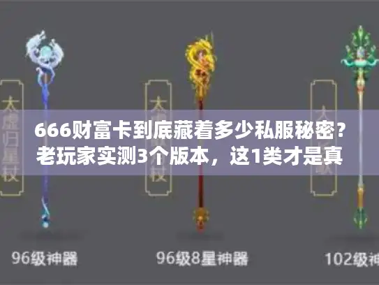 666财富卡到底藏着多少私服秘密?老玩家实测3个版本,这1类才是真福利 666财富卡到底藏着多少私服秘密?老玩家实测3个版本,这1类才是真福利