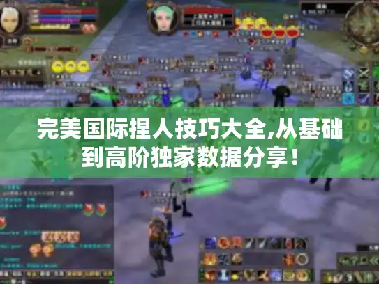 完美国际捏人技巧大全,从基础到高阶独家数据分享! 完美国际捏人技巧大全,从基础到高阶独家数据分享!