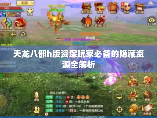 天龙八部h版资深玩家必备的隐藏资源全解析 天龙八部h版资深玩家必备的隐藏资源全解析