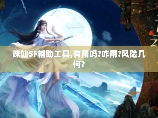 诛仙SF辅助工具,有用吗?咋用?风险几何?