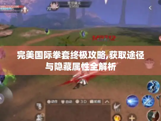 完美国际拳套终极攻略,获取途径与隐藏属性全解析 完美国际拳套终极攻略,获取途径与隐藏属性全解析