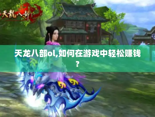 天龙八部ol,如何在游戏中轻松赚钱?