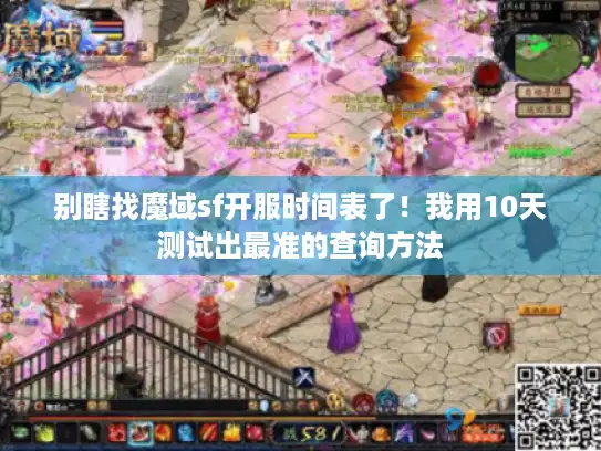 别瞎找魔域sf开服时间表了！我用10天测试出最准的查询方法