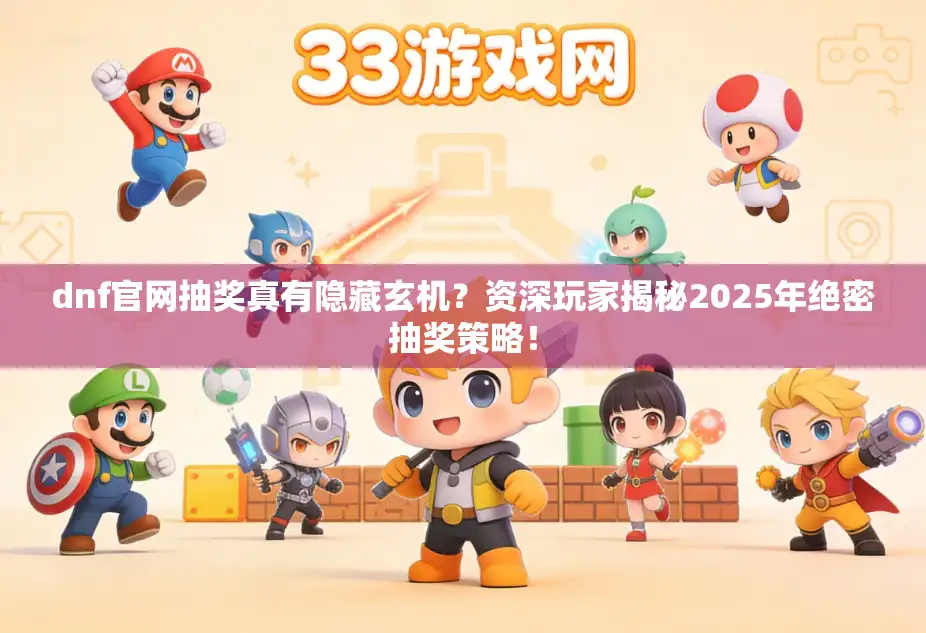 dnf官网抽奖真有隐藏玄机？资深玩家揭秘2025年绝密抽奖策略！