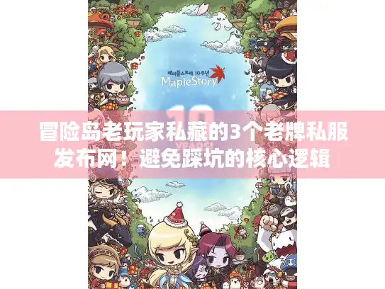 冒险岛老玩家私藏的3个老牌私服发布网!避免踩坑的核心逻辑 冒险岛老玩家私藏的3个老牌私服发布网!避免踩坑的核心逻辑