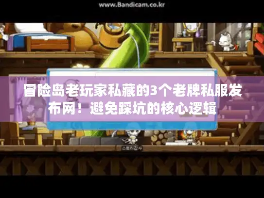 冒险岛老玩家私藏的3个老牌私服发布网!避免踩坑的核心逻辑 冒险岛老玩家私藏的3个老牌私服发布网!避免踩坑的核心逻辑
