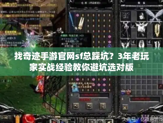 找奇迹手游官网sf总踩坑？3年老玩家实战经验教你避坑选对版