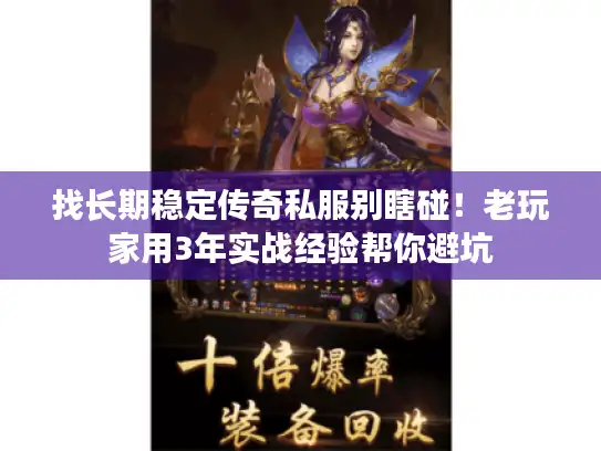 找长期稳定传奇私服别瞎碰！老玩家用3年实战经验帮你避坑