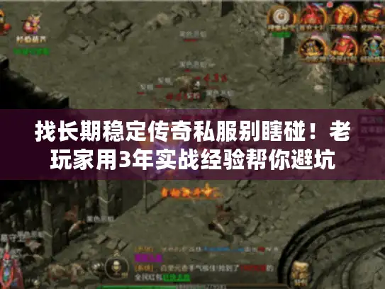 找长期稳定传奇私服别瞎碰！老玩家用3年实战经验帮你避坑