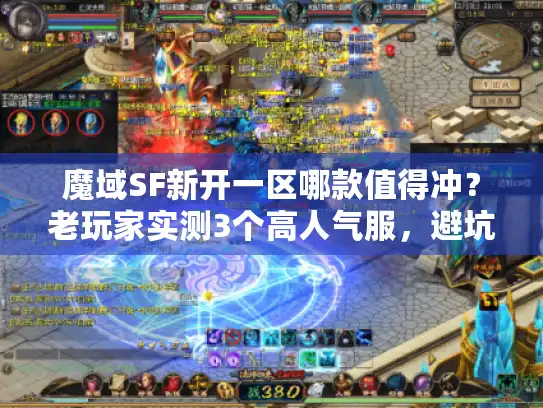 魔域SF新开一区哪款值得冲？老玩家实测3个高人气服，避坑指南全在这