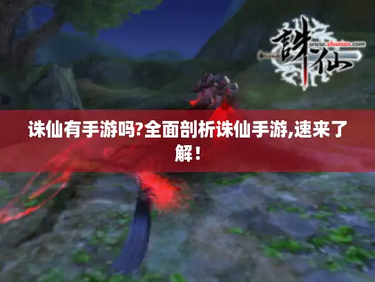 诛仙有手游吗?全面剖析诛仙手游,速来了解! 诛仙有手游吗?全面剖析诛仙手游,速来了解!