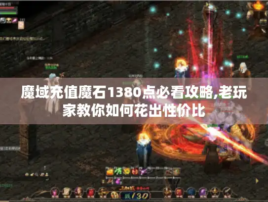 魔域充值魔石1380点必看攻略,老玩家教你如何花出性价比