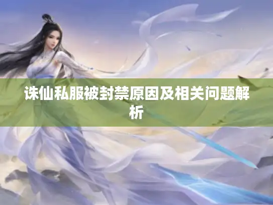 诛仙私服被封禁原因及相关问题解析