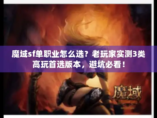 魔域sf单职业怎么选？老玩家实测3类高玩首选版本，避坑必看！
