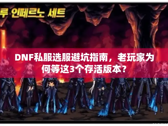 DNF私服选服避坑指南,老玩家为何等这3个存活版本? DNF私服选服避坑指南,老玩家为何等这3个存活版本?