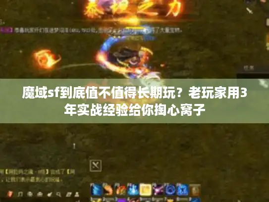 魔域sf到底值不值得长期玩？老玩家用3年实战经验给你掏心窝子