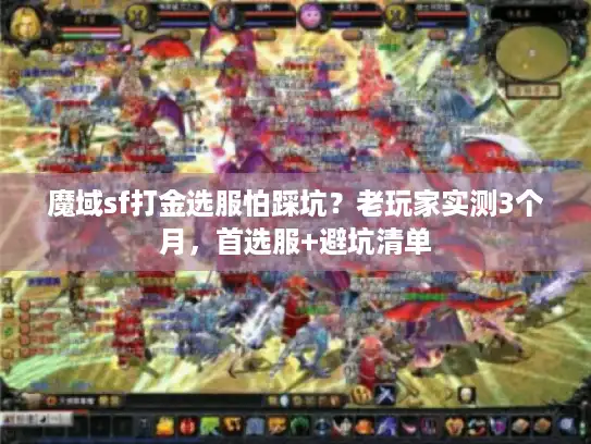 魔域sf打金选服怕踩坑?老玩家实测3个月,首选服+避坑清单 魔域sf打金选服怕踩坑?老玩家实测3个月,首选服+避坑清单