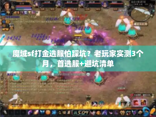 魔域sf打金选服怕踩坑?老玩家实测3个月,首选服+避坑清单 魔域sf打金选服怕踩坑?老玩家实测3个月,首选服+避坑清单