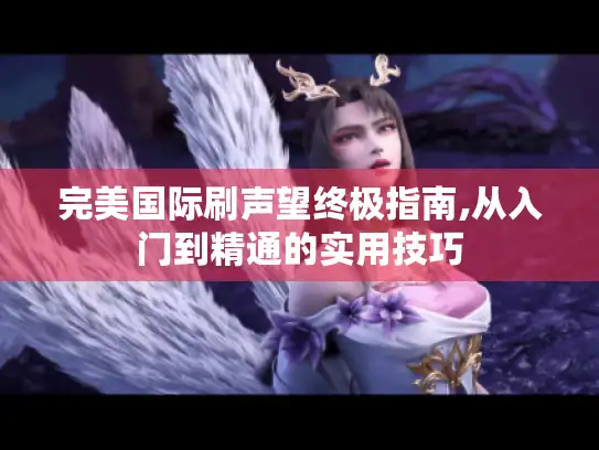 完美国际刷声望终极指南,从入门到精通的实用技巧