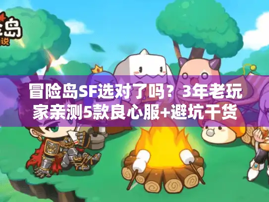 冒险岛SF选对了吗？3年老玩家亲测5款良心服+避坑干货