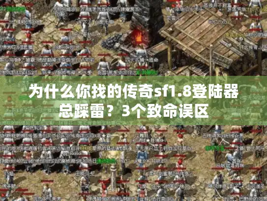 为什么你找的传奇sf1.8登陆器总踩雷？3个致命误区