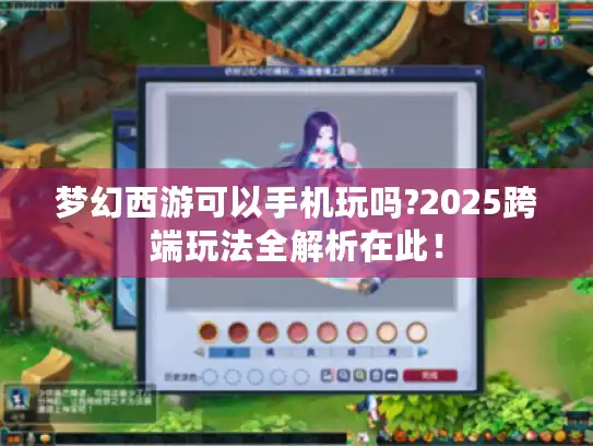 梦幻西游可以手机玩吗?2025跨端玩法全解析在此！