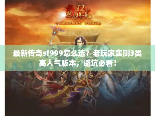 最新传奇sf999怎么选？老玩家实测3类高人气版本，避坑必看！