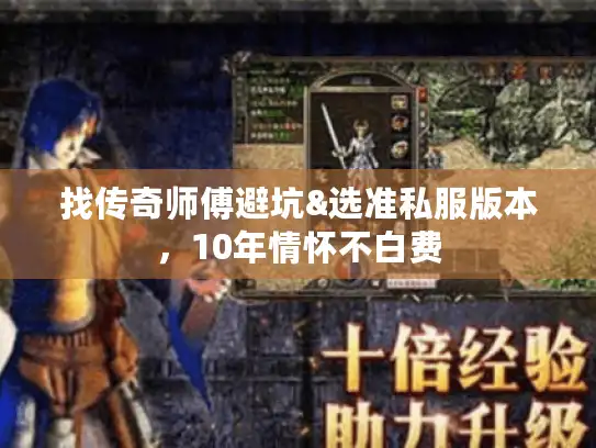 找传奇师傅避坑&选准私服版本，10年情怀不白费