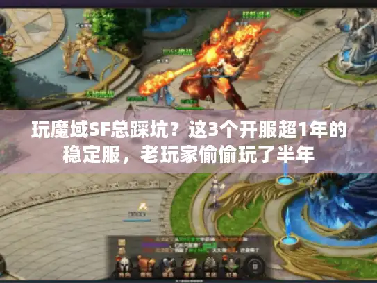 玩魔域SF总踩坑？这3个开服超1年的稳定服，老玩家偷偷玩了半年