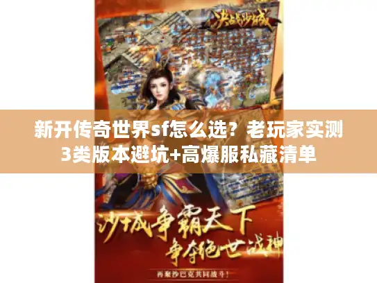 新开传奇世界sf怎么选？老玩家实测3类版本避坑+高爆服私藏清单